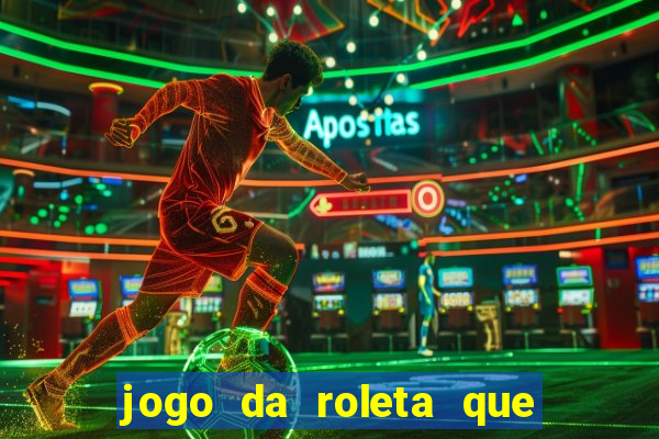 jogo da roleta que da dinheiro